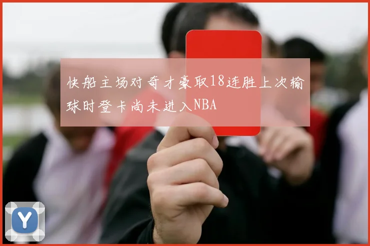 快船主场对奇才豪取18连胜上次输球时登卡尚未进入NBA