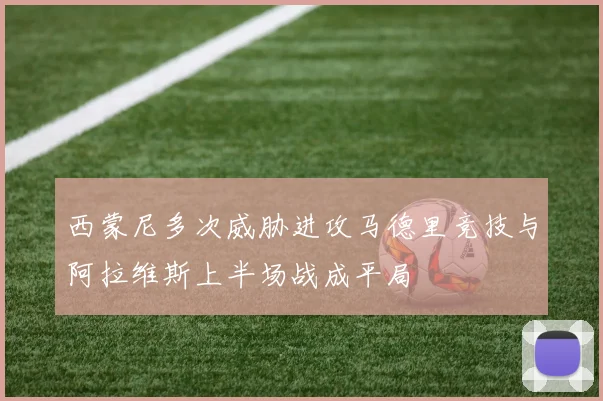 西蒙尼多次威胁进攻马德里竞技与阿拉维斯上半场战成平局