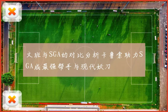 文班与SGA的对比分析卡鲁索助力SGA成最强帮手与现代妖刀